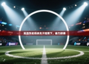 高温作战场球员汗如雨下，奋力拼搏