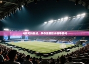 马赛对阵曼城，争夺重要欧洲赛事胜利