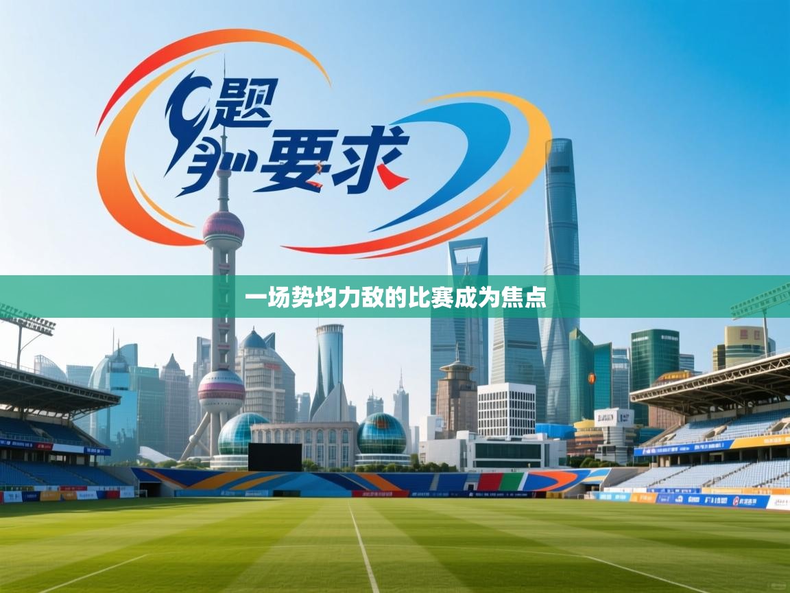 一场势均力敌的比赛成为焦点  第2张