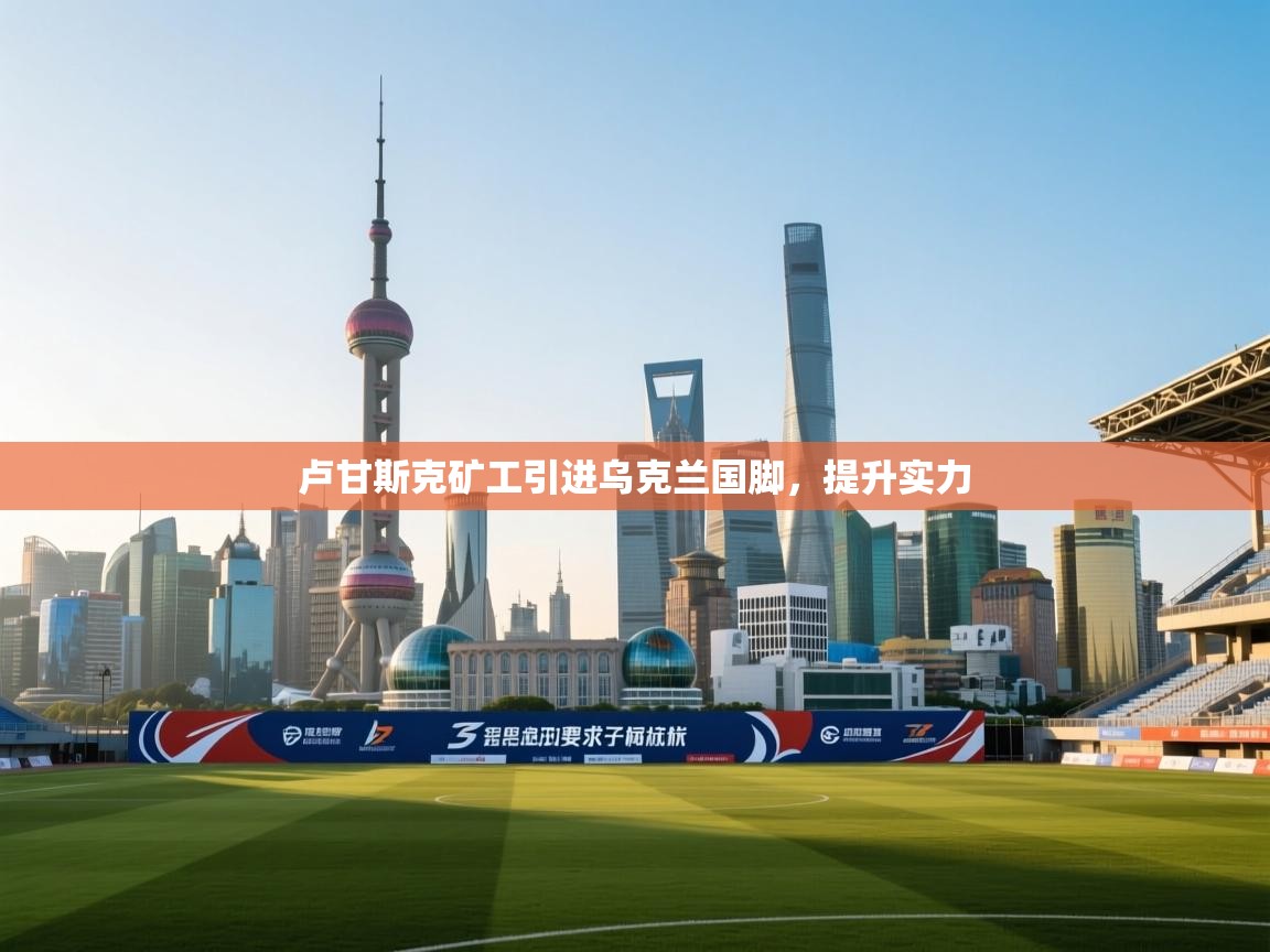 卢甘斯克矿工引进乌克兰国脚，提升实力  第1张